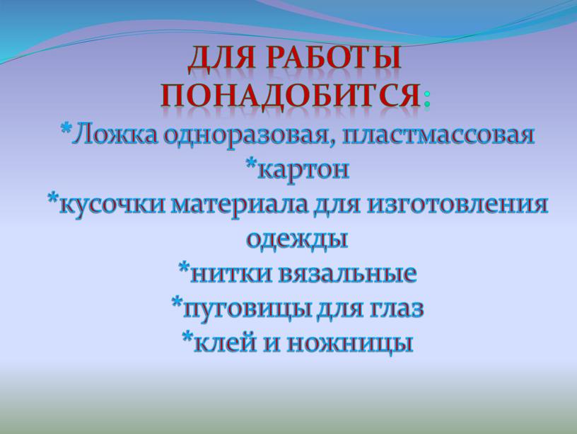 Для работы понадобится: * Ложка одноразовая, пластмассовая *картон *кусочки материала для изготовления одежды *нитки вязальные *пуговицы для глаз *клей и ножницы