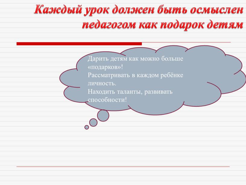 Каждый урок должен быть осмыслен педагогом как подарок детям