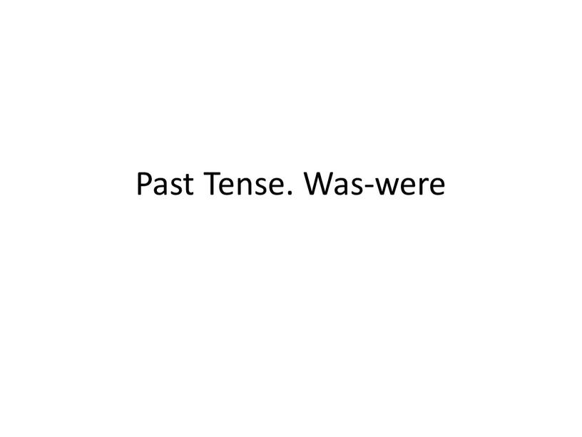 Past Tense. Was-were