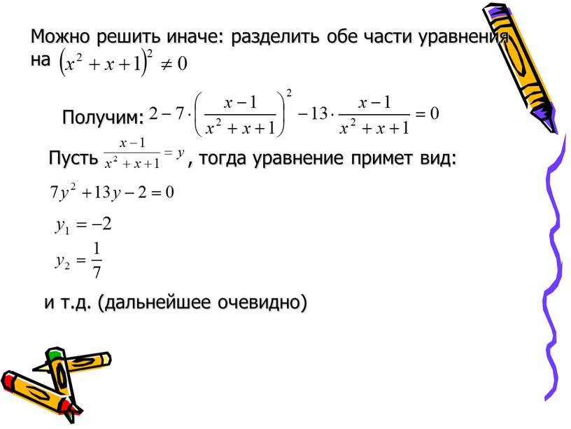 Можно решить иначе: разделить обе части уравнения на