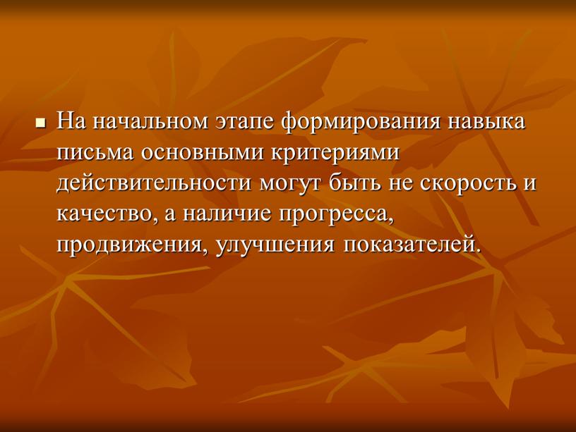 На начальном этапе формирования навыка письма основными критериями действительности могут быть не скорость и качество, а наличие прогресса, продвижения, улучшения показателей