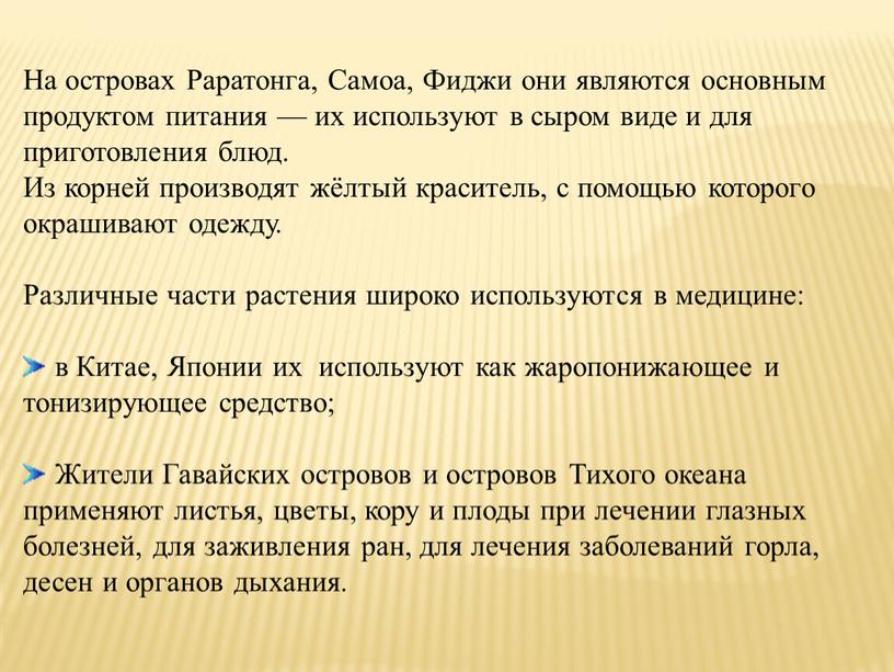 На островах Раратонга, Самоа, Фиджи они являются основным продуктом питания — их используют в сыром виде и для приготовления блюд