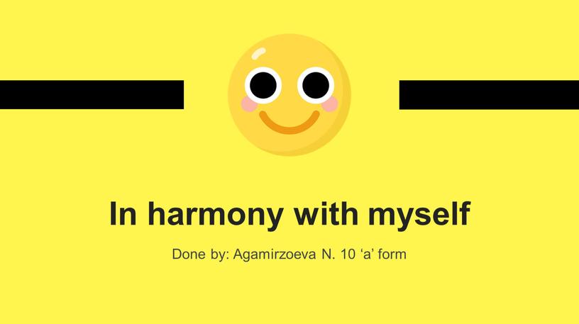 In harmony with myself Done by: