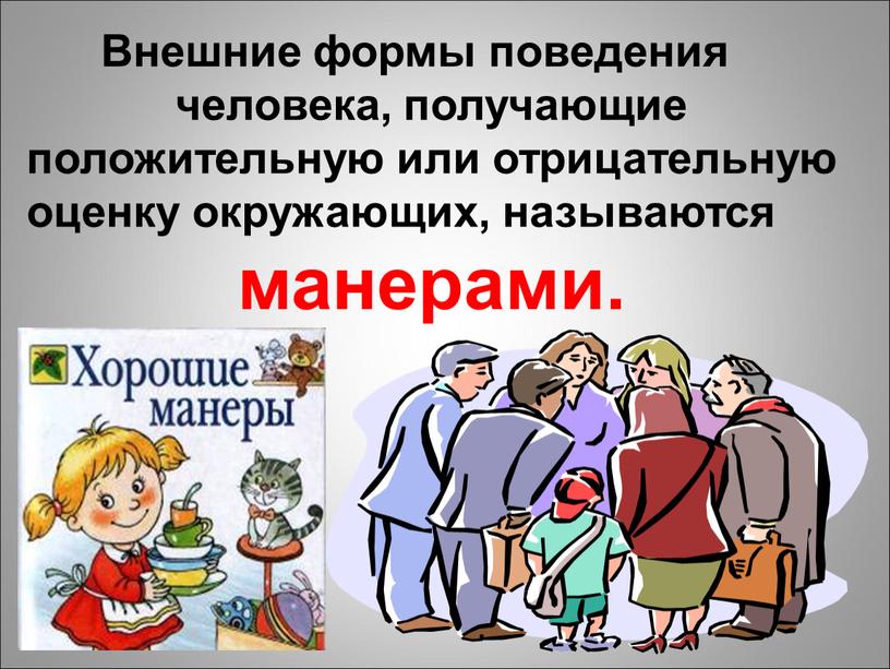 Внешние формы поведения человека, получающие положительную или отрицательную оценку окружающих, называются манерами