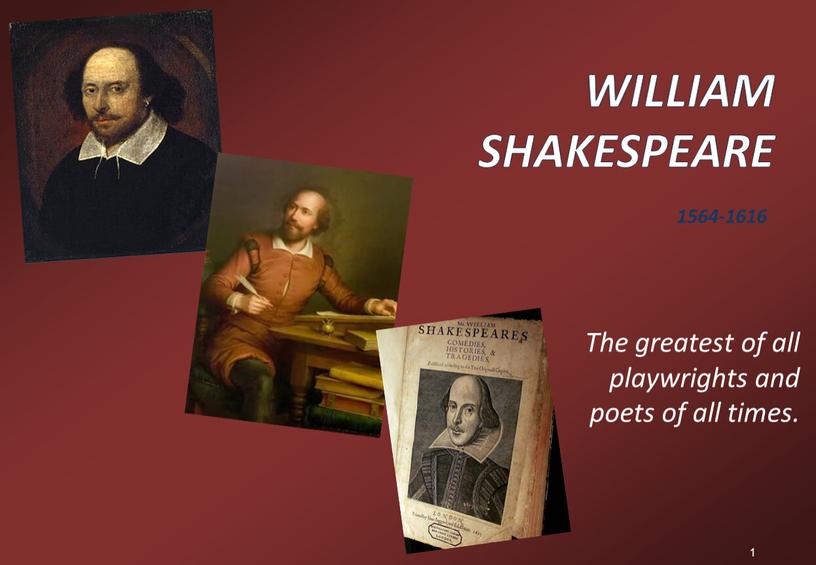 William Shakespeare The greatest of all playwrights and poets of all times