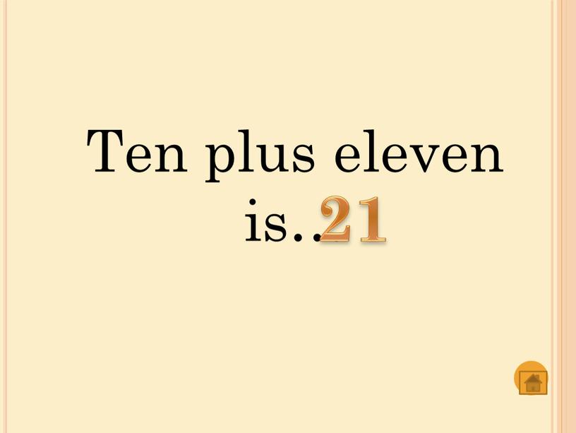 Ten plus eleven is… 21