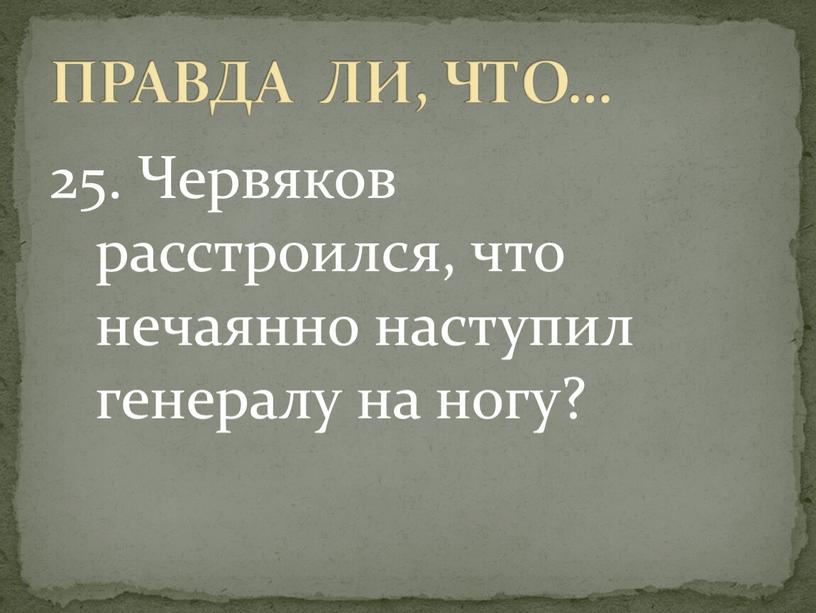 Червяков расстроился, что нечаянно наступил генералу на ногу?