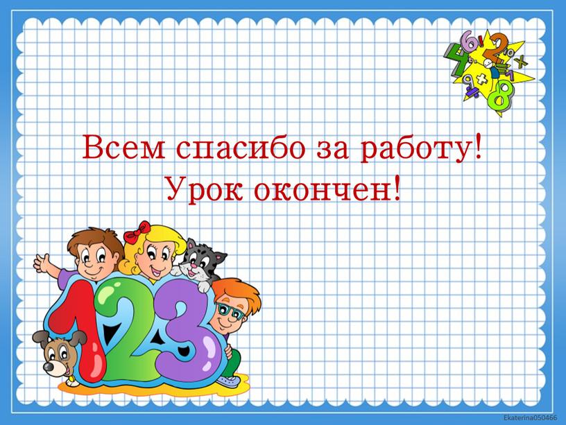 Всем спасибо за работу! Урок окончен!