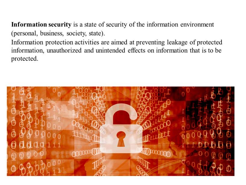 Information security is a state of security of the information environment (personal, business, society, state)