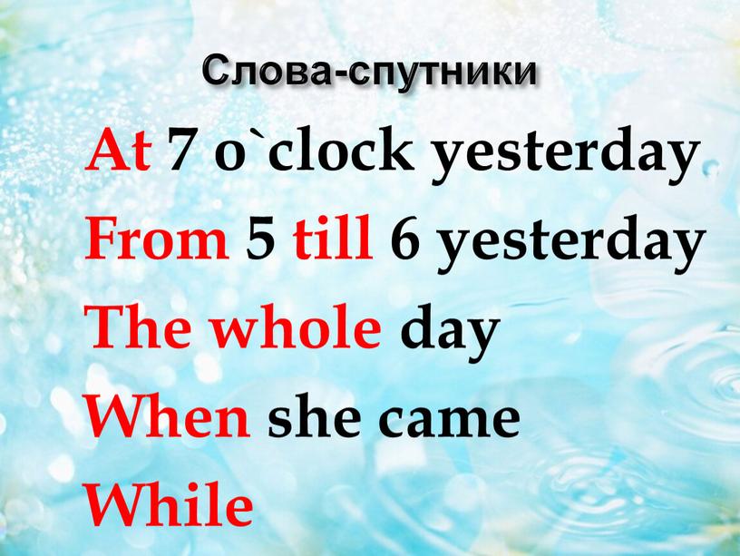 Слова-спутники At 7 o`clock yesterday