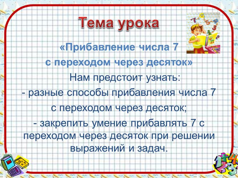 Тема урока «Прибавление числа 7 с переходом через десяток»