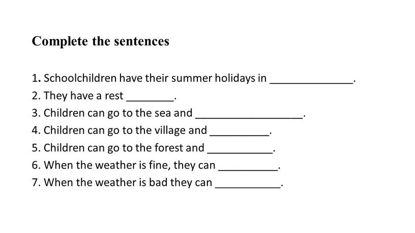 Complete the sentences 1 . Schoolchildren have their summer holidays in ______________