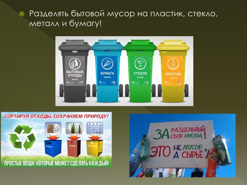 Разделять бытовой мусор на пластик, стекло, металл и бумагу!