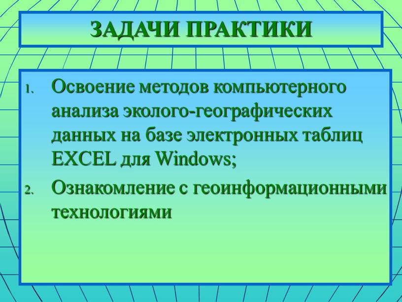 ЗАДАЧИ ПРАКТИКИ Освоение методов компьютерного анализа эколого-географических данных на базе электронных таблиц