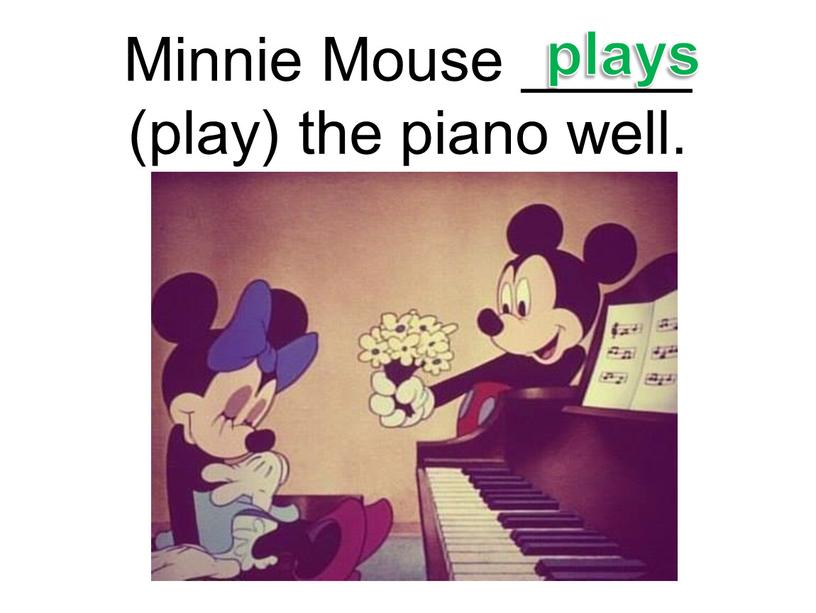 Minnie Mouse _____ (play) the piano well