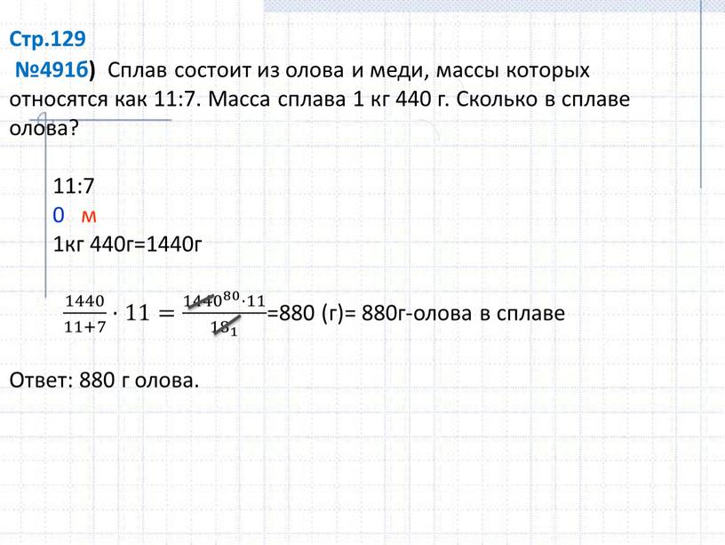 Стр.129 №491б) Сплав состоит из олова и меди, массы которых относятся как 11:7