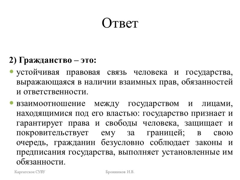 Ответ 2) Гражданство – это: устойчивая правовая связь человека и государства, выражающаяся в наличии взаимных прав, обязанностей и ответственности