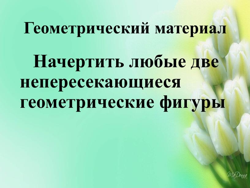 Геометрический материал Начертить любые две непересекающиеся геометрические фигуры