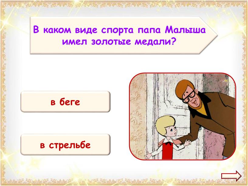 В каком виде спорта папа Малыша имел золотые медали? в стрельбе в беге