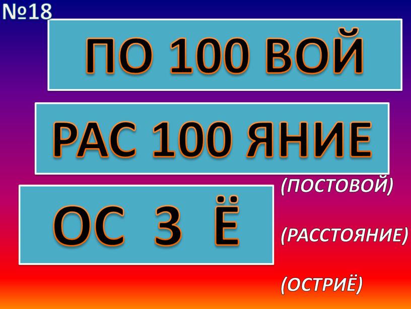 ПО 100 ВОЙ РАС 100 ЯНИЕ ОС 3 Ё (ПОСТОВОЙ) (РАССТОЯНИЕ) (ОСТРИЁ) №18