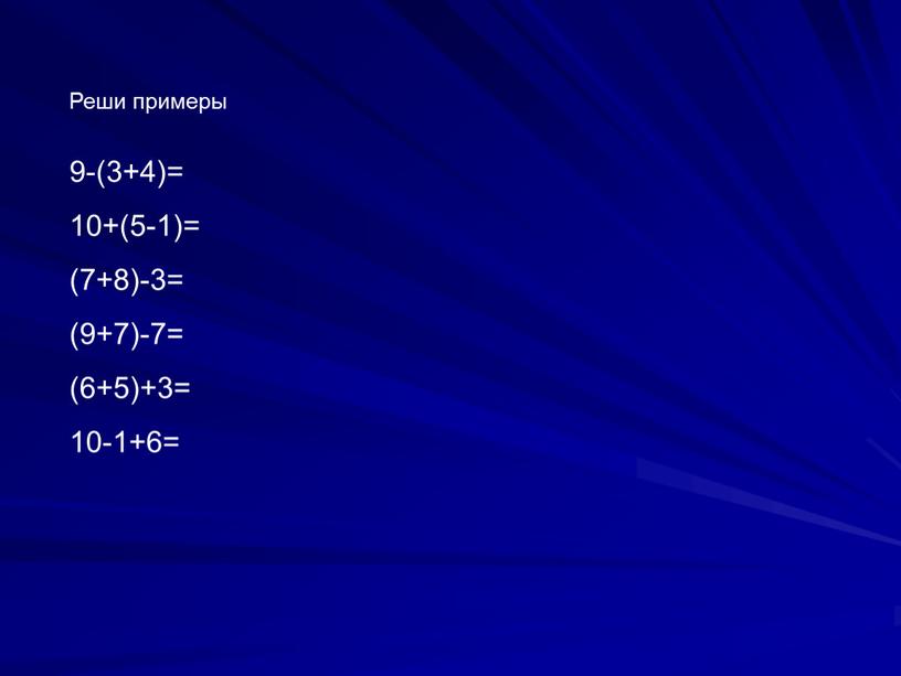 Реши примеры 9-(3+4)= 10+(5-1)= (7+8)-3= (9+7)-7= (6+5)+3= 10-1+6=