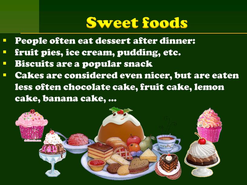 Sweet foods People often eat dessert after dinner: fruit pies, ice cream, pudding, etc