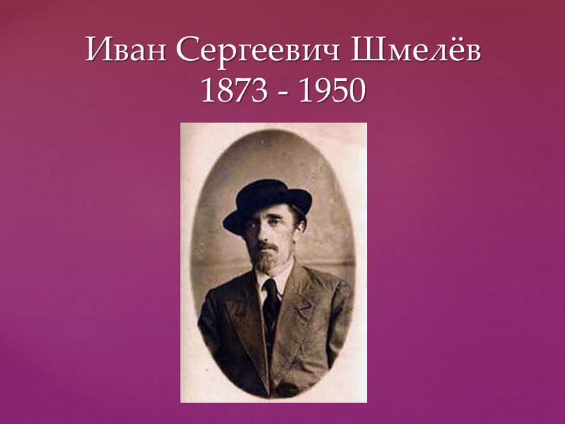 Иван Сергеевич Шмелёв 1873 - 1950