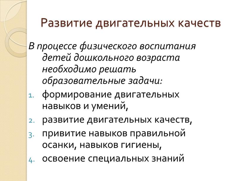 Развитие двигательных качеств В процессе физического воспитания детей дошкольного возраста необходимо решать образовательные задачи: формирование двигательных навыков и умений, развитие двигательных качеств, привитие навыков правильной…