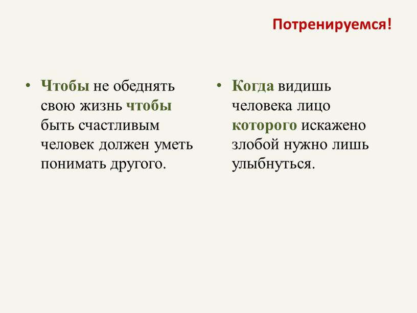 Потренируемся! Чтобы не обеднять свою жизнь чтобы быть счастливым человек должен уметь понимать другого