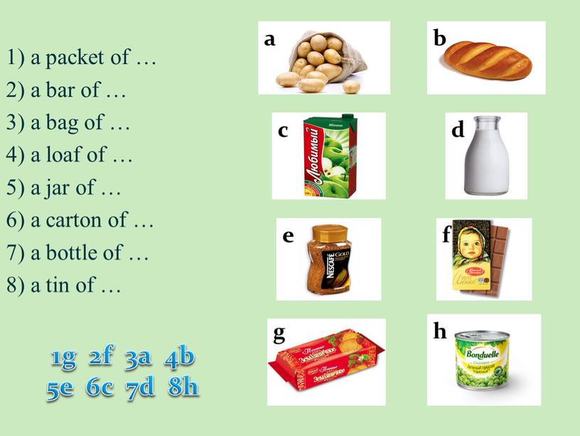 1) a packet of … 2) a bar of … 3) a bag of … 4) a loaf of … 5) a jar of …