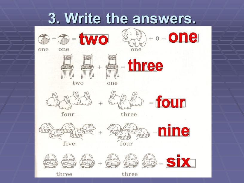 Write the answers. two three four nine six one