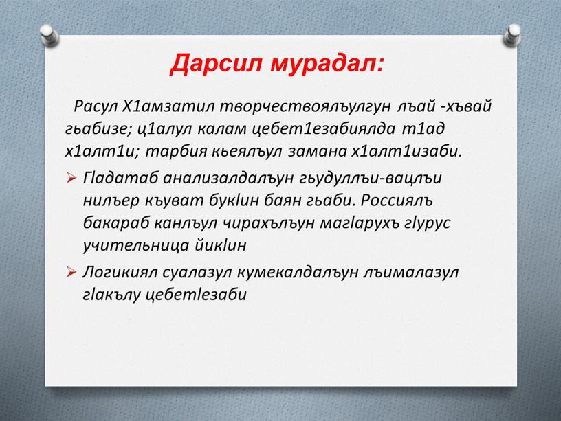 Дарсил мурадал: Расул Х1амзатил творчествоялъулгун лъай -хъвай гьабизе; ц1алул калам цебет1езабиялда т1ад х1алт1и; тарбия кьеялъул замана х1алт1изаби