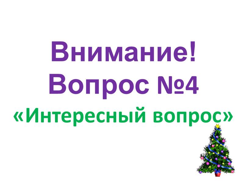 Внимание! Вопрос №4 «Интересный вопрос»