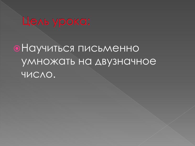 Цель урока: Научиться письменно умножать на двузначное число