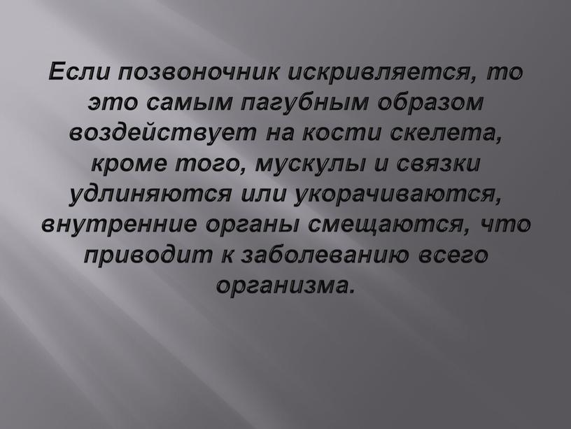 Если позвоночник искривляется, то это самым пагубным образом воздействует на кости скелета, кроме того, мускулы и связки удлиняются или укорачиваются, внутренние органы смещаются, что приводит…