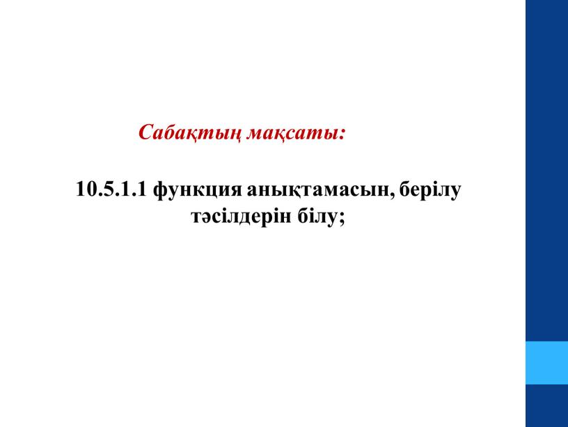 Сабақтың мақсаты: 10.5.1.1 функция анықтамасын, берілу тәсілдерін білу;