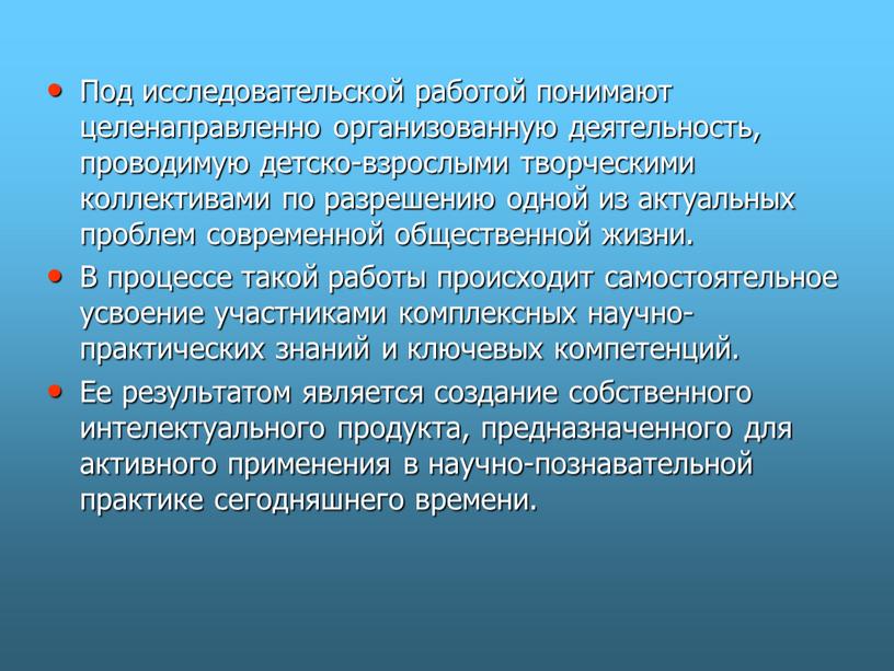 Под исследовательской работой понимают целенаправленно организованную деятельность, проводимую детско-взрослыми творческими коллективами по разрешению одной из актуальных проблем современной общественной жизни