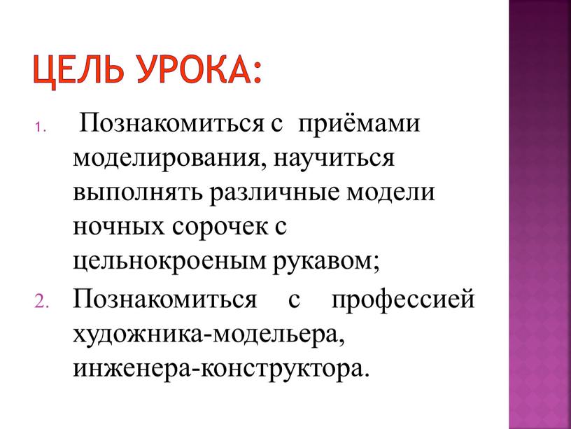 Цель урока: Познакомиться с приёмами моделирования, научиться выполнять различные модели ночных сорочек с цельнокроеным рукавом;