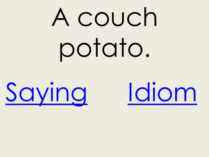 Idiom A couch potato. Saying