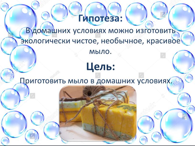 Гипотеза: В домашних условиях можно изготовить экологически чистое, необычное, красивое мыло