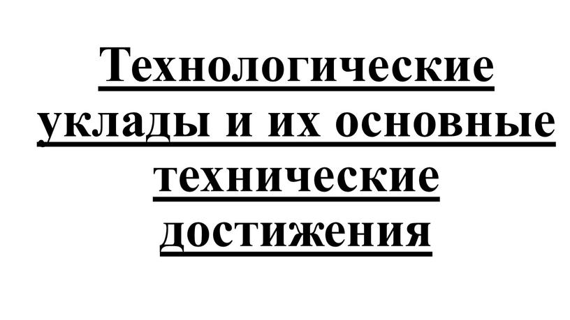 Технологические уклады и их основные технические достижения