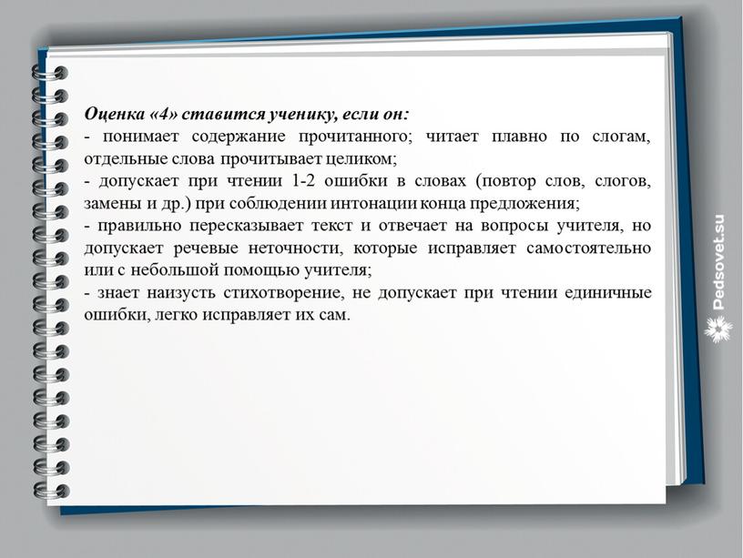 Оценка «4» ставится ученику, если он: - понимает содержание прочитанного; читает плавно по слогам, отдельные слова прочитывает целиком; - допускает при чтении 1-2 ошибки в…