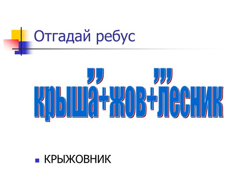 Отгадай ребус КРЫЖОВНИК крыша+жов+лесник ,, ,,,