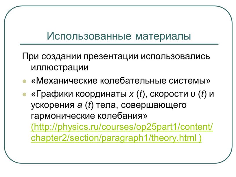 Использованные материалы При создании презентации использовались иллюстрации «Механические колебательные системы» «Графики координаты x ( t ), скорости υ ( t ) и ускорения a (…