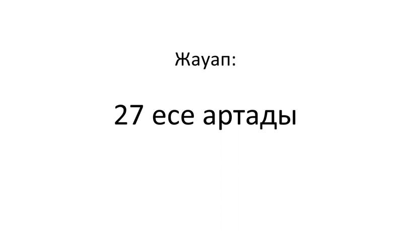 Жауап: 27 есе артады