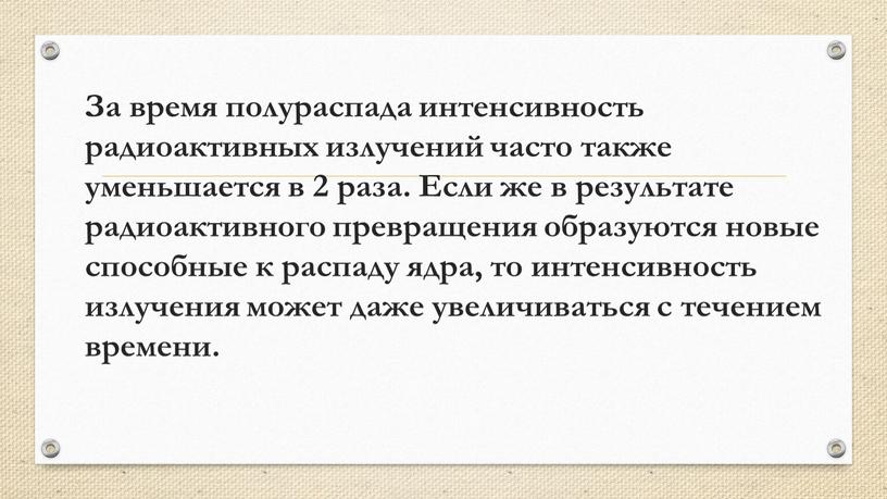 За время полураспада интенсивность радиоактивных излучений часто также уменьшается в 2 раза