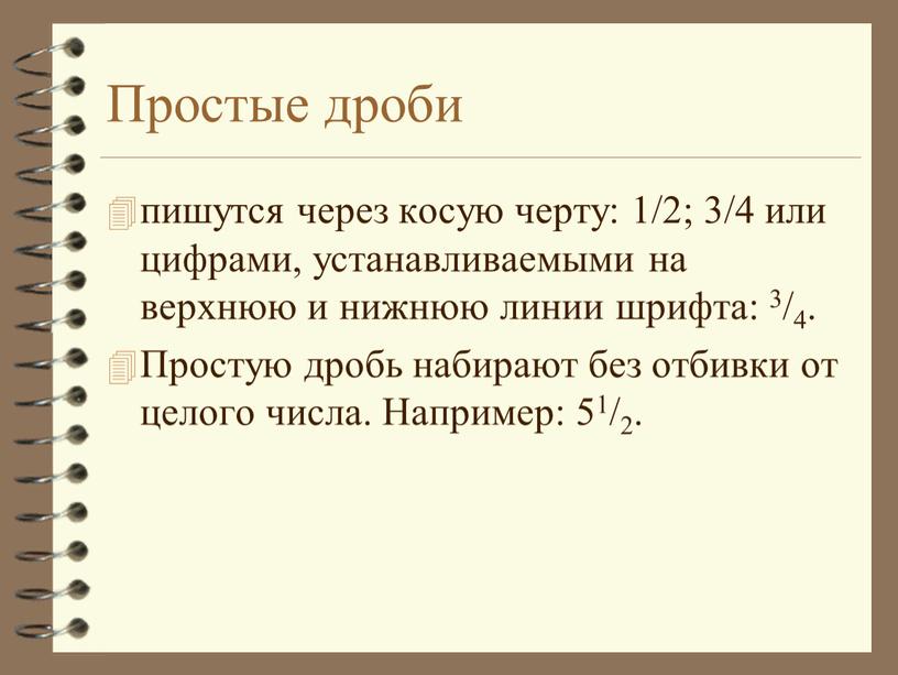 Простые дроби пишутся через косую черту: 1/2; 3/4 или цифрами, устанавливаемыми на верхнюю и нижнюю линии шрифта: 3/4