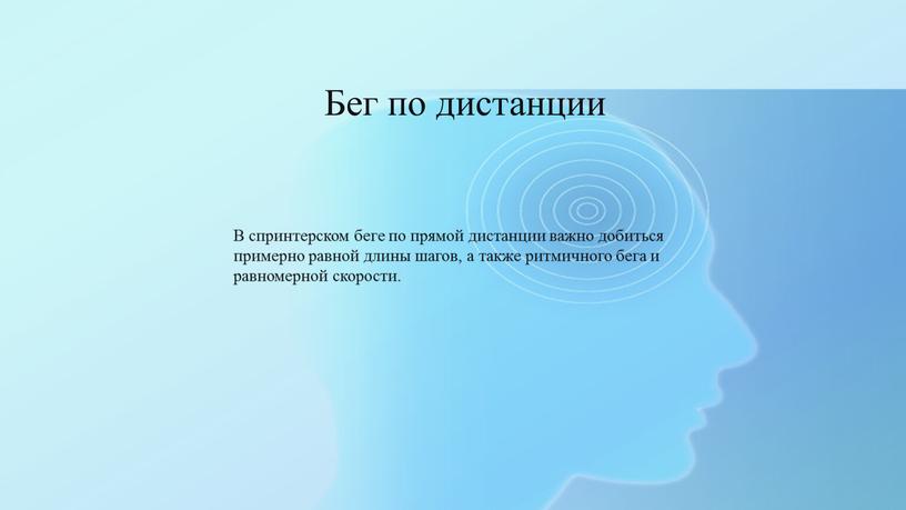 Бег по дистанции В спринтерском беге по прямой дистанции важно добиться примерно равной длины шагов, а также ритмичного бега и равномерной скорости