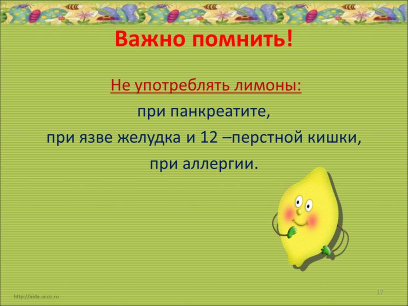 Важно помнить! Не употреблять лимоны: при панкреатите, при язве желудка и 12 –перстной кишки, при аллергии