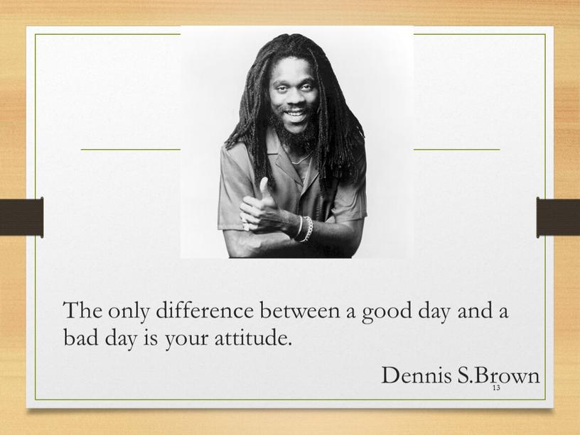 The only difference between a good day and a bad day is your attitude